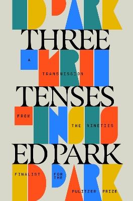 Three Tenses: A Transmission from the Nineties - Ed Park - cover
