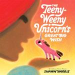 The Teeny-Weeny Unicorn's Great Big Wish