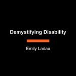 Demystifying Disability: What to Know, What to Say, and How to Be an Ally