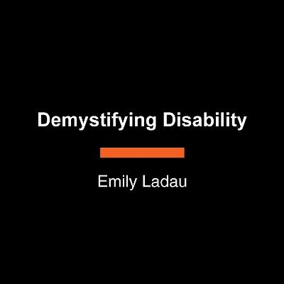 Demystifying Disability: What to Know, What to Say, and How to Be an Ally - Emily Ladau - cover