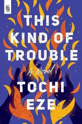 This Kind of Trouble: A Novel - Tochi Eze - cover