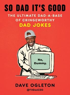 So Dad It's Good: The Ultimate Dad-a-Base of Cringeworthy Dad Jokes - Dave Ogleton - cover
