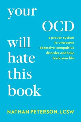 Your OCD Will Hate This Book: A Proven System to Overcome Obsessive-Compulsive Disorder and Take Back Your Life - Nathan Peterson - cover