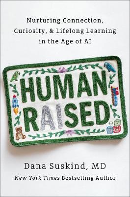 Human Raised: Nurturing Connection, Curiosity, & Lifelong Learning in the Age of AI - Dana Suskind - cover