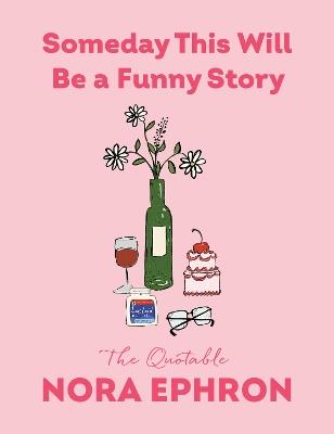 Someday This Will Be a Funny Story: The Quotable Nora Ephron - Nora Ephron - cover