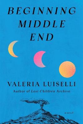 Beginning Middle End: A Novel - Valeria Luiselli - cover