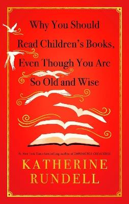 Why You Should Read Children's Books, Even Though You Are So Old and Wise - Katherine Rundell - cover