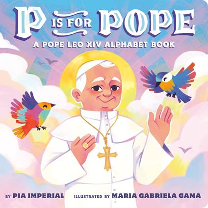 P Is for Pope: A Pope Leo XIV Alphabet Book - Pia Imperial,Maria Gabriela Gama - ebook