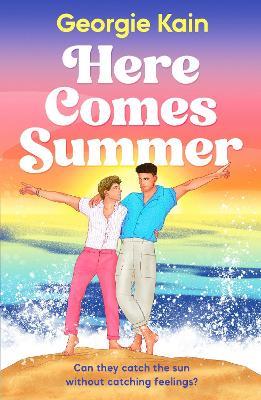 Here Comes Summer: Can they catch the sun without catching feelings? - Georgie Kain - cover