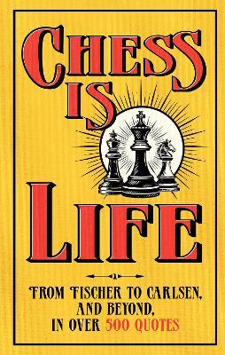 Chess is Life: The Wit and Wisdom of the Chess World, in Three Hundred Quotes - August Books - cover