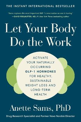 Let Your Body Do the Work: Activate Your Naturally Occurring GLP-1 Hormones for Healthy, Sustainable Weight Loss and Long-Term Health - Anette Sams - cover