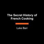 The Secret History of French Cooking