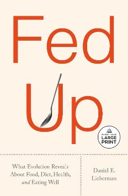 Fed Up: What Evolution Reveals About Food, Diet, Health, and Eating Well - Daniel E. Lieberman - cover