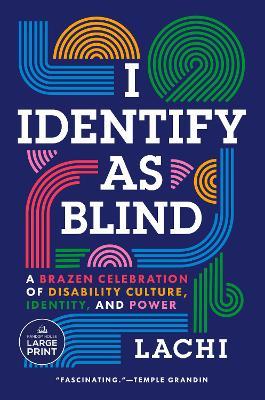I Identify as Blind: A Brazen Celebration of Disability Culture, Identity, and Power - Lachi - cover