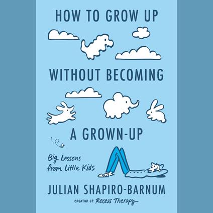 How to Grow Up Without Becoming a Grown-Up