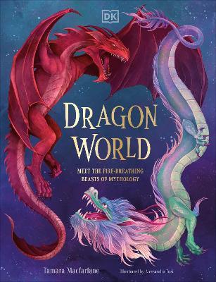 Dragon World: Meet the Fire-Breathing Beasts of Mythology - Tamara Macfarlane - cover
