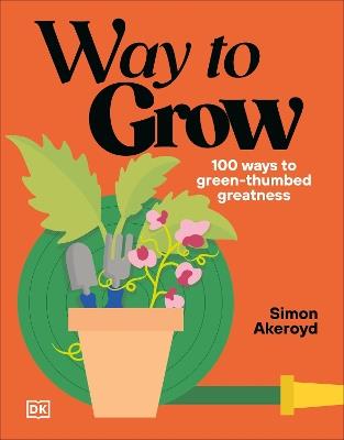 Way to Grow: Over 100 Hacks for Green-thumbed Greatness - Simon Akeroyd - cover