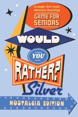 Would You Rather? Silver: Nostalgia Edition: A Laugh-Out-Loud, Memory-Boosting Game for Seniors - Zeitgeist - cover