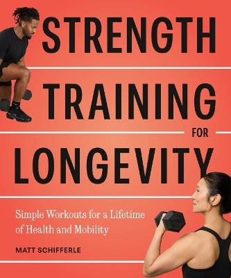 Strength Training for Longevity: Simple Workouts for a Lifetime of Health and Mobility - Matt Schifferle - cover