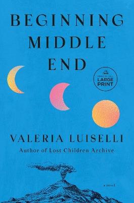 Beginning Middle End: A Novel - Valeria Luiselli - cover