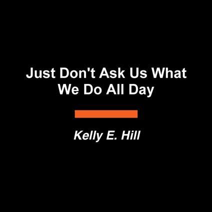 Just Don't Ask Us What We Do All Day