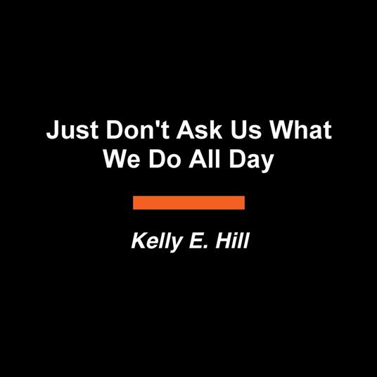 Just Don't Ask Us What We Do All Day