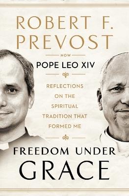 Freedom Under Grace: Reflections on the Spiritual Tradition That Formed Me - Robert Prevost - cover