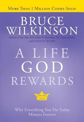A Life God Rewards: Why Everything You Do Today Matters Forever - Bruce Wilkinson - cover