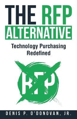 The RFP Alternative: Technology Purchasing Redefined - Denis P O'Donovan - cover
