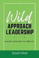 Wild Approach Leadership: Ideas On Leadership From A Wild Life