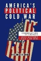 America's Political Cold War: Why Neither Side Can Win - Don Durrett - cover