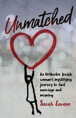 Unmatched: An Orthodox Jewish woman's mystifying journey to find marriage and meaning - Sarah Lavane - cover