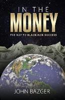 In The Money: The Way To Blackjack Success - John Bazger - cover