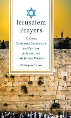 Jerusalem Prayers: 31 Daily Scripture Selections and Prayers for Israel and the Jewish People - Christopher Carlson - cover