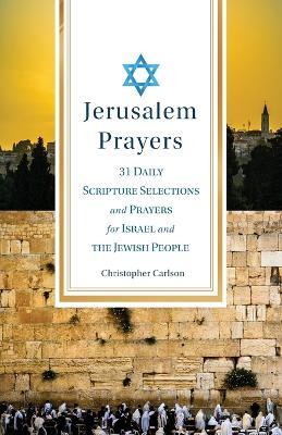 Jerusalem Prayers: 31 Daily Scripture Selections and Prayers for Israel and the Jewish People - Christopher Carlson - cover