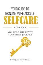 Your Guide to Bringing more Acts of SelfCare Workbook: You hold your key to your life's journey
