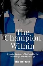 The Champion Within: Becoming Empowered by Unlocking the Fullness of Christ in Your Life