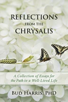Reflections From the Chrysalis: A Collection of Essays for the Path to a Well-Lived Life - Bud Harris - cover