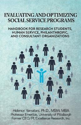 Evaluating and Optimizing Social Service Programs: Handbook for Research Students, Human Service, Philanthropic, and Consultant Organizations - Msw Yamatani - cover