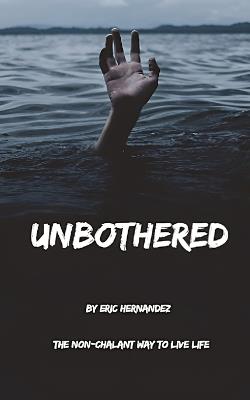 Unbothered: The Non-Chalant Way to Live Life - Eric Hernandez - cover