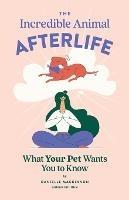 The Incredible Animal Afterlife: What Your Pet Wants You to Know - Danielle MacKinnon - cover
