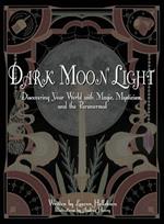 Dark Moon Light: Discovering Your World with Magic, Mysticism, and the Paranormal