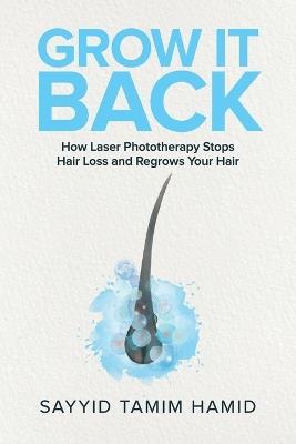 Grow It Back: How Laser Phototherapy Stops Hair Loss and Regrows Your Hair - Tamim S Hamid - cover