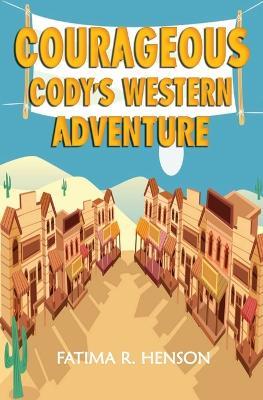 Courageous Cody's Western Adventure - Fatima R Henson - cover