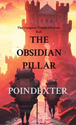 The Obsidian Pillar: The Unsightly Truths of Lorabi Koh - Dustin Poindexter - cover