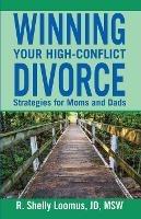 Winning Your High-Conflict Divorce - Rachelle Loomus - cover
