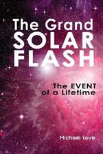 The Grand Solar Flash: The Event of a Lifetime