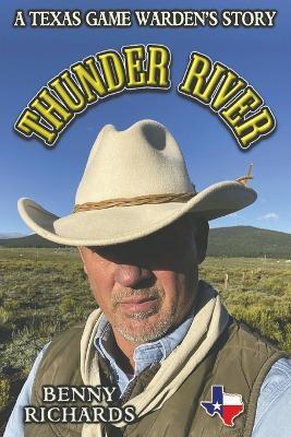 Thunder River: A Texas Game Warden's Story - Benny G Richards - cover