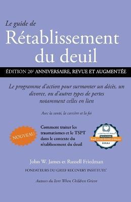 Le guide de Retablissement du deuil: Le programme d'action pour surmonter un deces, un divorce ou d'autres types de pertes, notamment celles en lien avec la sante, la carriere et la foi - John W James,Russell Friedman - cover