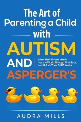 The Art of Parenting a Child with Autism and Asperger's - Audra Mills - cover